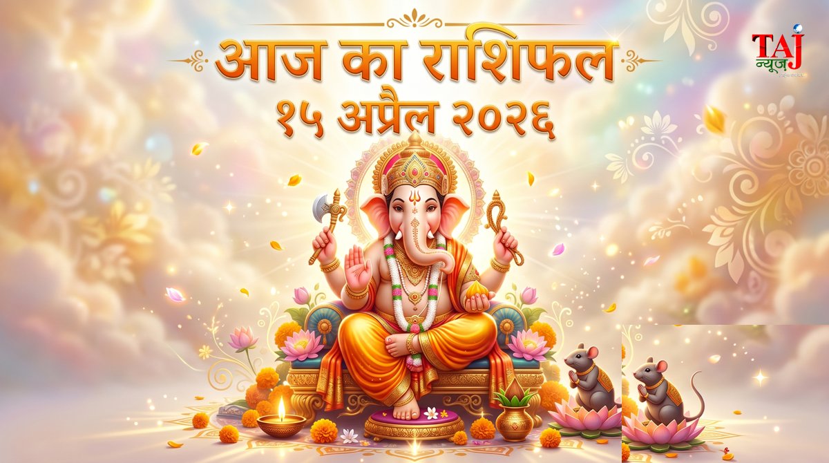 आज का राशिफल 15 अप्रैल 2026 भगवान गणेश की कृपा ताज न्यूज़ आगरा