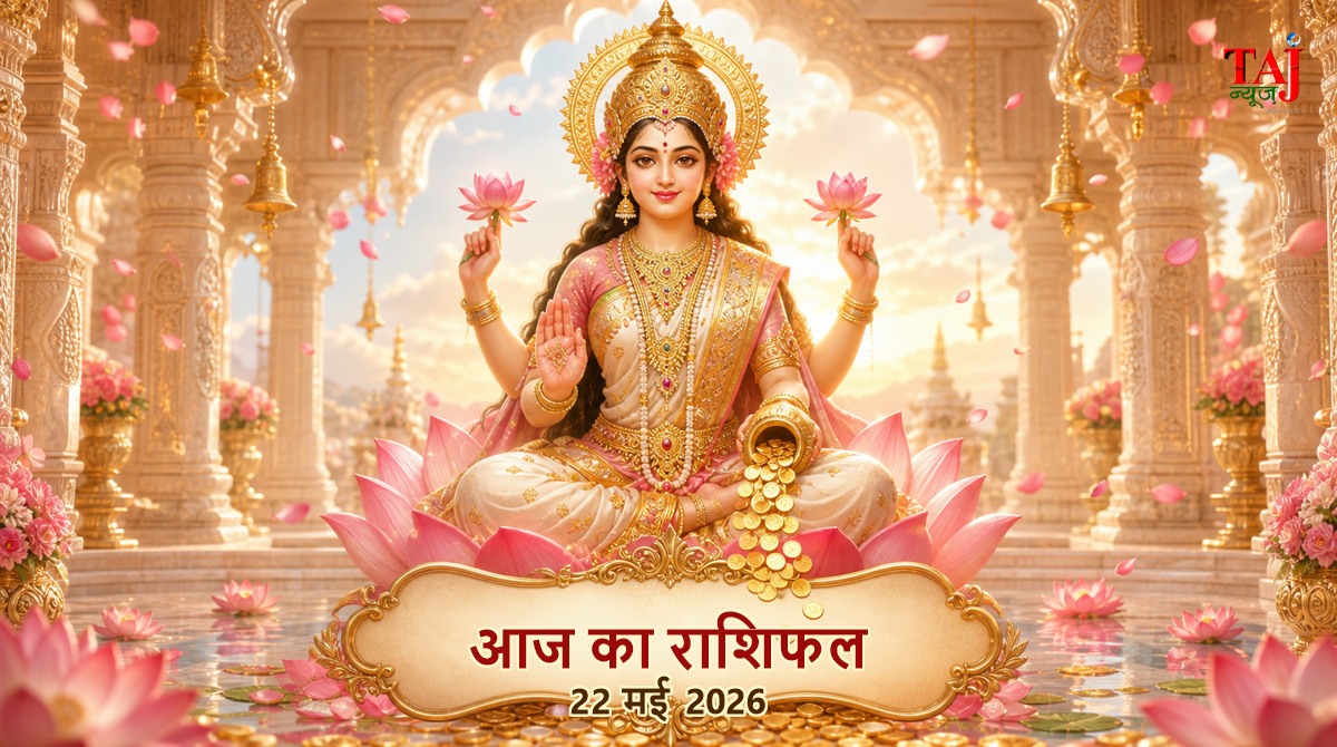आज का राशिफल 22 मई 2026 माता लक्ष्मी की कृपा ताज न्यूज़ आगरा