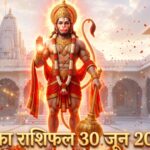 आज का राशिफल 30 जून 2026: मंगलवार को हनुमान जी की असीम कृपा से इन 5 राशियों का होगा महा-भाग्योदय, पढ़ें सबसे विस्तृत भविष्यफल आज का राशिफल 30 जून 2026 हनुमान जी की कृपा ताज न्यूज़ आगरा