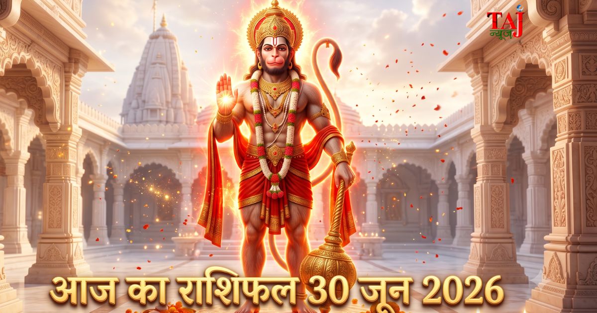 आज का राशिफल 30 जून 2026 हनुमान जी की कृपा ताज न्यूज़ आगरा