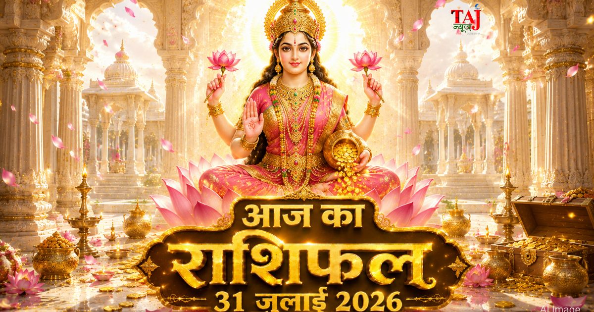 आज का राशिफल 31 जुलाई 2026 माता लक्ष्मी की कृपा पंचांग ताज न्यूज़ आगरा