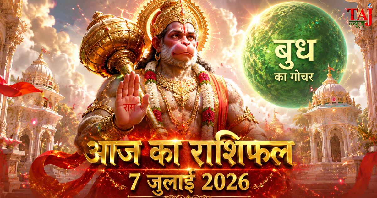 आज का राशिफल 7 जुलाई 2026 भगवान हनुमान की कृपा बुध गोचर ताज न्यूज़ आगरा